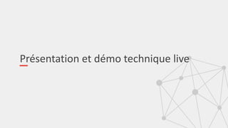 Présentation et démo technique live
 