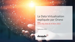 Salon Big Data & AI Paris 2021
Septembre 2021
La Data Virtualization
expliquée par Orano
 