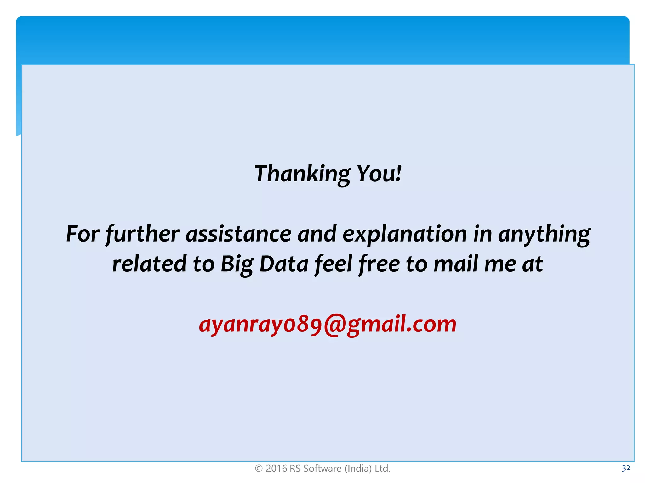 © 2016 RS Software (India) Ltd. 32
Thanking You!
For further assistance and explanation in anything
related to Big Data feel free to mail me at
ayanray089@gmail.com
 