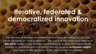 Iterative, federated &
democratized innovation
The old view of business innovation was that a small number of CxO roles
ma...