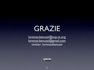 GRAZIE
lorenzo.benussi@top-ix.org
lorenzo.benussi@gmail.com
twitter: lorenzobenussi

15

 