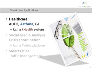 • Healthcare:
ADFH, Asthma, GI
– Using kHealth system
• Social Media Analysis:
Crisis coordination
– Using Twitris platfor...