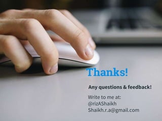 Thanks!
Any questions & feedback!
Write to me at:
@rizAShaikh
Shaikh.r.a@gmail.com
 