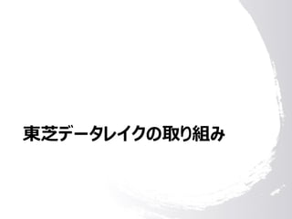 東芝データレイクの取り組み
 