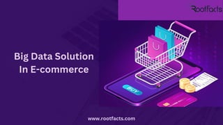 www.rootfacts.com
Big Data Solution
In E-commerce
 
