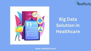 www.rootfacts.com
Big Data
Solution in
Healthcare
 