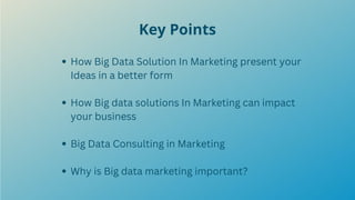 Key Points
How Big Data Solution In Marketing present your
Ideas in a better form
How Big data solutions In Marketing can impact
your business
Big Data Consulting in Marketing
Why is Big data marketing important?
 