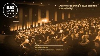 1
Natalino Busa - @natbusa
Natalino Busa
Head of Data Science Teradata
Are we reaching a data science
singularity?
 