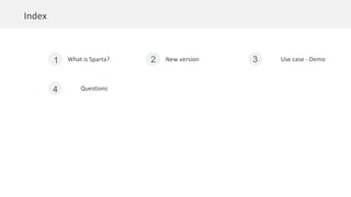 What is Sparta?1
Questions4
New version2 Use case - Demo3
Index
 