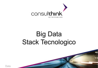 1 
Big Data Stack Tecnologico 
Data  