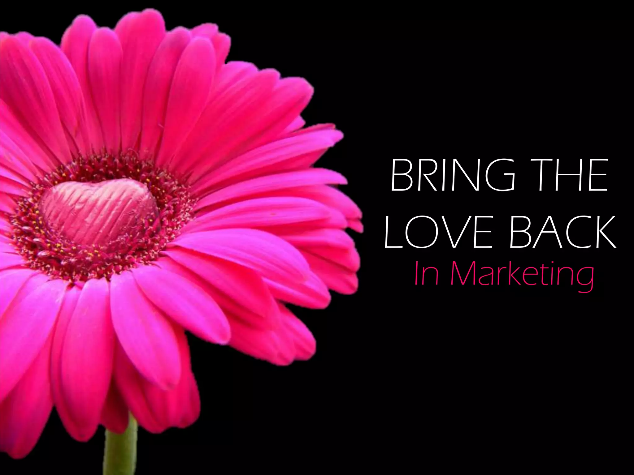 BRING THE
LOVE BACK
In Marketing
 
