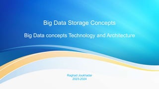 Big Data Storage Concepts
Big Data concepts Technology and Architecture
Raghad Joukhadar
2023-2024
 