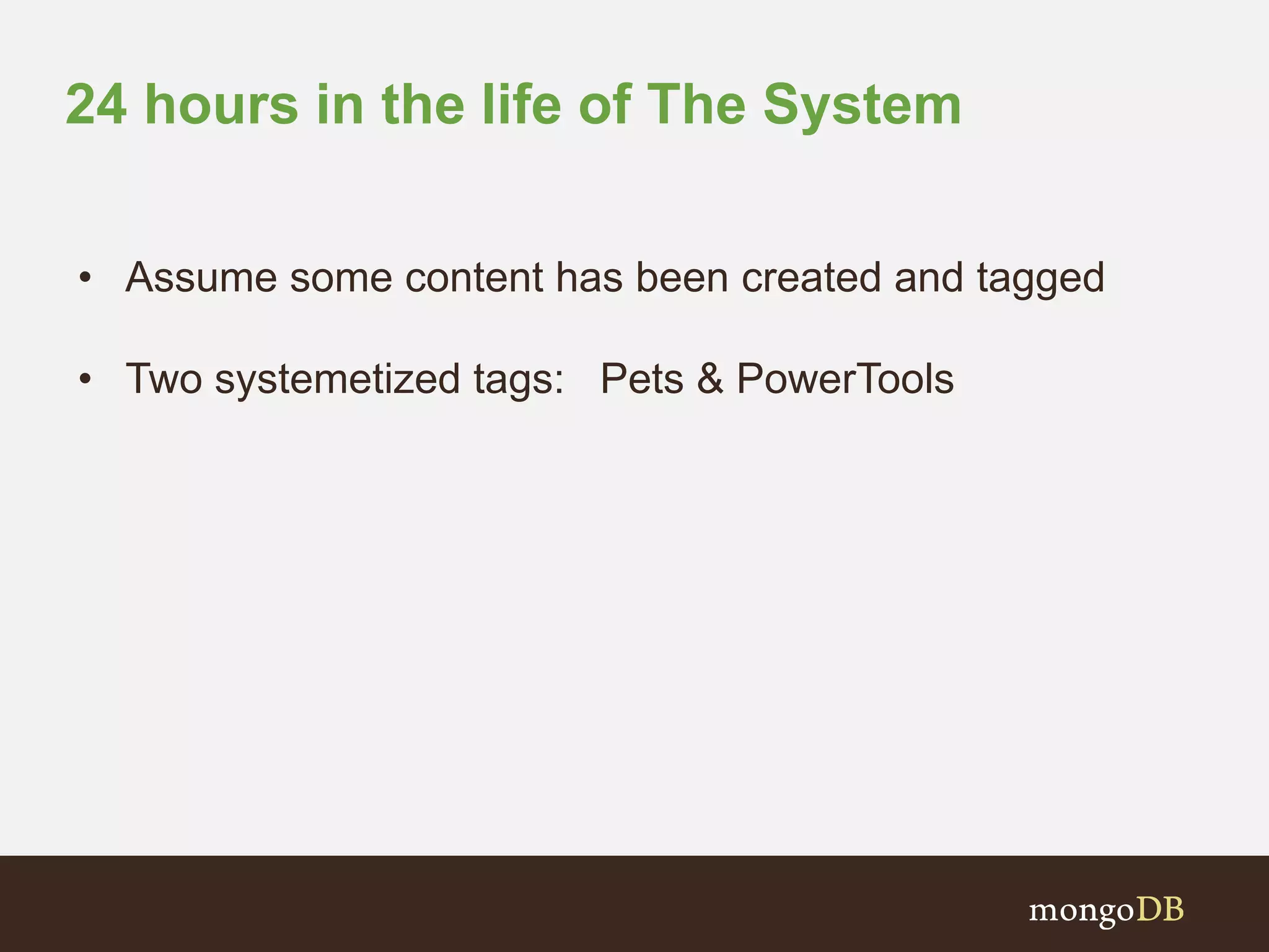 24 hours in the life of The System
• Assume some content has been created and tagged
• Two systemetized tags: Pets & PowerTools
 