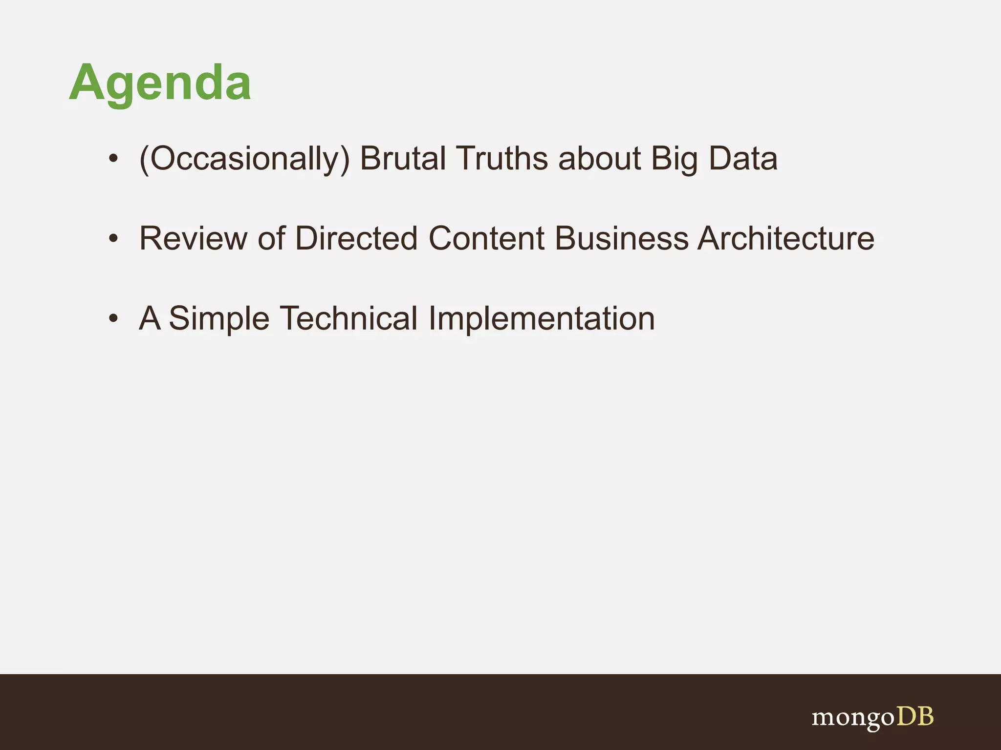Agenda
• (Occasionally) Brutal Truths about Big Data
• Review of Directed Content Business Architecture
• A Simple Technical Implementation
 