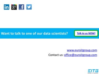 Want to talk to one of our data scientists?
www.euroitgroup.com
Contact us: office@euroitgroup.com
Talk to us NOW!
 