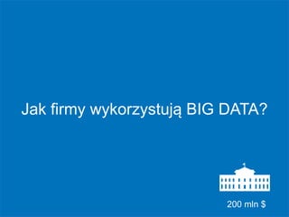 www.beyond.pl
Jak firmy wykorzystują BIG DATA?
200 mln $	
  
 