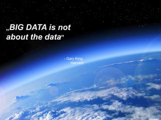 „BIG DATA is not about
the data”
- Gary King, Harvard
 