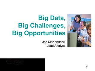 2
Big Data,
Big Challenges,
Big Opportunities
Joe McKendrick
Lead Analyst
 