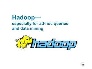 28
Hadoop—
especially for ad-hoc queries
and data mining
 