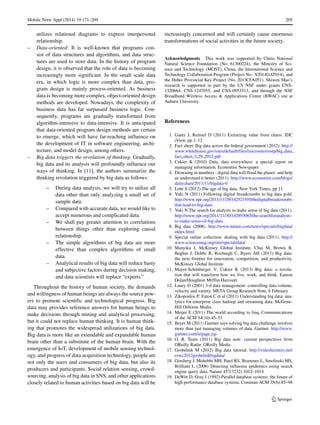 Mobile Netw Appl (2014) 19:171–209 205
utilizes relational diagrams to express interpersonal
relationship.
– Data-oriented: It is well-known that programs con-
sist of data structures and algorithms, and data struc-
tures are used to store data. In the history of program
design, it is observed that the role of data is becoming
increasingly more significant. In the small scale data
era, in which logic is more complex than data, pro-
gram design is mainly process-oriented. As business
data is becoming more complex, object-oriented design
methods are developed. Nowadays, the complexity of
business data has far surpassed business logic. Con-
sequently, programs are gradually transformed from
algorithm-intensive to data-intensive. It is anticipated
that data-oriented program design methods are certain
to emerge, which will have far-reaching influence on
the development of IT in software engineering, archi-
tecture, and model design, among others.
– Big data triggers the revolution of thinking: Gradually,
big data and its analysis will profoundly influence our
ways of thinking. In [11], the authors summarize the
thinking revolution triggered by big data as follows:
– During data analysis, we will try to utilize all
data other than only analyzing a small set of
sample data.
– Compared with accurate data, we would like to
accept numerous and complicated data.
– We shall pay greater attention to correlations
between things other than exploring causal
relationship.
– The simple algorithms of big data are more
effective than complex algorithms of small
data.
– Analytical results of big data will reduce hasty
and subjective factors during decision making,
and data scientists will replace “experts.”
Throughout the history of human society, the demands
and willingness of human beings are always the source pow-
ers to promote scientific and technological progress. Big
data may provides reference answers for human beings to
make decisions through mining and analytical processing,
but it could not replace human thinking. It is human think-
ing that promotes the widespread utilizations of big data.
Big data is more like an extendable and expandable human
brain other than a substitute of the human brain. With the
emergence of IoT, development of mobile sensing technol-
ogy, and progress of data acquisition technology, people are
not only the users and consumers of big data, but also its
producers and participants. Social relation sensing, crowd-
sourcing, analysis of big data in SNS, and other applications
closely related to human activities based on big data will be
increasingly concerned and will certainly cause enormous
transformations of social activities in the future society.
Acknowledgments This work was supported by China National
Natural Science Foundation (No. 61300224), the Ministry of Sci-
ence and Technology (MOST), China, the International Science and
Technology Collaboration Program (Project No.: S2014GAT014), and
the Hubei Provincial Key Project (No. 2013CFA051). Shiwen Mao’s
research is supported in part by the US NSF under grants CNS-
1320664, CNS-1247955, and CNS-0953513, and through the NSF
Broadband Wireless Access & Applications Center (BWAC) site at
Auburn University.
References
1. Gantz J, Reinsel D (2011) Extracting value from chaos. IDC
iView, pp 1–12
2. Fact sheet: Big data across the federal government (2012). http://
www.whitehouse.gov/sites/default/files/microsites/ostp/big data
fact sheet 3 29 2012.pdf
3. Cukier K (2010) Data, data everywhere: a special report on
managing information. Economist Newspaper
4. Drowning in numbers - digital data will flood the planet- and help
us understand it better (2011). http://www.economist.com/blogs/
dailychart/2011/11/bigdata-0
5. Lohr S (2012) The age of big data. New York Times, pp 11
6. Yuki N (2011) Following digital breadcrumbs to big data gold.
http://www.npr.org/2011/11/29/142521910/thedigitalbreadcrumbs-
that-lead-to-big-data
7. Yuki N The search for analysts to make sense of big data (2011).
http://www.npr.org/2011/11/30/142893065/the-searchforanalysts-
to-make-sense-of-big-data
8. Big data (2008). http://www.nature.com/news/specials/bigdata/
index.html
9. Special online collection: dealing with big data (2011). http://
www.sciencemag.org/site/special/data/
10. Manyika J, McKinsey Global Institute, Chui M, Brown B,
Bughin J, Dobbs R, Roxburgh C, Byers AH (2011) Big data:
the next frontier for innovation, competition, and productivity.
McKinsey Global Institute
11. Mayer-Sch¨onberger V, Cukier K (2013) Big data: a revolu-
tion that will transform how we live, work, and think. Eamon
Dolan/Houghton Mifflin Harcourt
12. Laney D (2001) 3-d data management: controlling data volume,
velocity and variety. META Group Research Note, 6 February
13. Zikopoulos P, Eaton C et al (2011) Understanding big data: ana-
lytics for enterprise class hadoop and streaming data. McGraw-
Hill Osborne Media
14. Meijer E (2011) The world according to linq. Communications
of the ACM 54(10):45–51
15. Beyer M (2011) Gartner says solving big data challenge involves
more than just managing volumes of data. Gartner. http://www.
gartner.com/it/page.jsp
16. O. R. Team (2011) Big data now: current perspectives from
OReilly Radar. OReilly Media
17. Grobelnik M (2012) Big data tutorial. http://videolectures.net/
eswc2012grobelnikbigdata/
18. Ginsberg J, Mohebbi MH, Patel RS, Brammer L, Smolinski MS,
Brilliant L (2008) Detecting influenza epidemics using search
engine query data. Nature 457(7232):1012–1014
19. DeWitt D, Gray J (1992) Parallel database systems: the future of
high performance database systems. Commun ACM 35(6):85–98
 