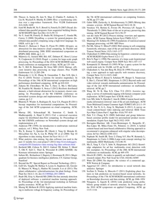 208 Mobile Netw Appl (2014) 19:171–209
100. Thusoo A, Sarma JS, Jain N, Shao Z, Chakka P, Anthony S,
Liu H, Wyckoff P, Murthy R (2009) Hive: a warehousing solu-
tion over a map-reduce framework. Proc VLDB Endowment
2(2):1626–1629
101. Isard M, Budiu M, Yu Y, Birrell A, Fetterly D (2007) Dryad: dis-
tributed data-parallel programs from sequential building blocks.
ACM SIGOPS Oper Syst Rev 41(3):59–72
102. Yu Y, Isard M, Fetterly D, Budiu M, Erlingsson ´U, Gunda PK,
Currey J (2008) Dryadlinq: a system for general-purpose dis-
tributed data-parallel computing using a high-level language. In:
OSDI, vol 8. pp 1–14
103. Moretti C, Bulosan J, Thain D, Flynn PJ (2008) All-pairs: an
abstraction for data-intensive cloud computing. In: Parallel and
distributed processing, 2008. IEEE international symposium on
IPDPS 2008. IEEE, pp 1–11
104. Malewicz G, Austern MH, Bik AJC, Dehnert JC, Horn I, Leiser
N, Czajkowski G (2010) Pregel: a system for large-scale graph
processing. In: Proceedings of the 2010 ACM SIGMOD interna-
tional conference on management of data. ACM, pp 135–146
105. Bu Y, Bill H, Balazinska M, Ernst MD (2010) Haloop: effi-
cient iterative data processing on large clusters. Proc VLDB
Endowment 3(1-2):285–296
106. Ekanayake J, Li H, Zhang B, Gunarathne T, Bae S-H, Qiu J,
Fox G (2010) Twister: a runtime for iterative mapreduce. In
Proceedings of the 19th ACM international symposium on high
performance distributed computing. ACM, pp 810–818
107. Zaharia M, Chowdhury M, Das T, Dave A, Ma J, McCauley
M, Franklin M, Shenker S, Stoica I (2012) Resilient distributed
datasets: a fault-tolerant abstraction for in-memory cluster com-
puting. In: Proceedings of the 9th USENIX conference on
networked systems design and implementation. USENIX Asso-
ciation, pp 2–2
108. Bhatotia P, Wieder A, Rodrigues R, Acar UA, Pasquin R (2011)
Incoop: mapreduce for incremental computations. In: Proceed-
ings of the 2nd ACM symposium on cloud computing. ACM,
p 7
109. Murray DG, Schwarzkopf M, Smowton C, Smith S,
Madhavapeddy A, Hand S (2011) Ciel: a universal execution
engine for distributed data-flow computing. In: Proceedings of
the 8th USENIX conference on Networked systems design and
implementation. p 9
110. Anderson TW (1958) An introduction to multivariate statistical
analysis, vol 2. Wiley, New York
111. Wu X, Kumar V, Quinlan JR, Ghosh J, Yang Q, Motoda H,
McLachlan GJ, Ng A, Liu B, Philip SY et al (2008) Top 10
algorithms in data mining. Knowl Inf Syst 14(1):1–37
112. What analytics data mining, big data software you used in the
past 12 months for a real project? (2012) http://www.kdnuggets.
com/polls/2012/analytics-data-mining-big-data-software.html
113. Berthold MR, Cebron N, Dill F, Gabriel TR, K¨otter T, Meinl
T, Ohl P, Sieb C, Thiel K, Wiswedel B (2008) KNIME: the
Konstanz information miner. Springer
114. Sallam RL, Richardson J, Hagerty J, Hostmann B (2011) Magic
quadrant for business intelligence platforms. CT, Gartner Group,
Stamford
115. Beyond the PC. Special Report on Personal Technology (2011)
116. Goff SA, Vaughn M, McKay S, Lyons E, Stapleton AE, Gessler
D, Matasci N, Wang L, Hanlon M, Lenards A et al (2011) The
iplant collaborative: cyberinfrastructure for plant biology. Front
Plant Sci 34(2):1–16. doi:10.3389/fpls.2011.00034
117. Baah GK, Gray A, Harrold MJ (2006) On-line anomaly detection
of deployed software: a statistical machine learning approach.
In: Proceedings of the 3rd international workshop on Software
quality assurance. ACM, pp 70–77
118. Moeng M, Melhem R (2010) Applying statistical machine learn-
ing to multicore voltage & frequency scaling. In: Proceedings of
the 7th ACM international conference on computing frontiers.
ACM, pp 277–286
119. Gaber MM, Zaslavsky A, Krishnaswamy S (2005) Mining data
streams: a review. ACM Sigmod Record 34(2):18–26
120. Verykios VS, Bertino E, Fovino IN, Provenza LP, Saygin Y,
Theodoridis Y (2004) State-of-the-art in privacy preserving data
mining. ACM Sigmod Record 33(1):50–57
121. van der Aalst W (2012) Process mining: overview and opportu-
nities. ACM Transac Manag Inform Syst (TMIS) 3(2):7
122. Manning CD, Sch¨utze H (1999) Foundations of statistical natural
language processing, vol 999. MIT Press
123. Pal SK, Talwar V, Mitra P (2002) Web mining in soft computing
framework, relevance, state of the art and future directions. IEEE
Transac Neural Netw 13(5):1163–1177
124. Chakrabarti S (2000) Data mining for hypertext: a tutorial survey.
ACM SIGKDD Explor Newsl 1(2):1–11
125. Brin S, Page L (1998) The anatomy of a large-scale hypertextual
web search engine. Comput Netw ISDN Syst 30(1):107–117
126. Konopnicki D, Shmueli O (1995) W3qs: a query system for the
world-wide web. In: VLDB, vol 95. pp 54–65
127. Chakrabarti S, Van den Berg M, Dom B (1999) Focused crawl-
ing: a new approach to topic-specific web resource discovery.
Comput Netw 31(11):1623–1640
128. Ding D, Metze F, Rawat S, Schulam PF, Burger S, Younessian
E, Bao L, Christel MG, Hauptmann A (2012) Beyond audio and
video retrieval: towards multimedia summarization. In: Proceed-
ings of the 2nd ACM international conference on multimedia
retrieval. ACM, pp 2
129. Wang M, Ni B, Hua X-S, Chua T-S (2012) Assistive tag-
ging: a survey of multimedia tagging with human-computer joint
exploration. ACM Comput Surv (CSUR) 44(4):25
130. Lew MS, Sebe N, Djeraba C, Jain R (2006) Content-based multi-
media information retrieval: state of the art and challenges. ACM
Trans Multimed Comput Commun Appl (TOMCCAP) 2(1):1–19
131. Hu W, Xie N, Li L, Zeng X, Maybank S (2011) A survey on
visual content-based video indexing and retrieval. IEEE Trans
Syst Man Cybern Part C Appl Rev 41(6):797–819
132. Park Y-J, Chang K-N (2009) Individual and group behavior-
based customer profile model for personalized product recom-
mendation. Expert Syst Appl 36(2):1932–1939
133. Barrag´ans-Mart´ınez AB, Costa-Montenegro E, Burguillo JC,
Rey-L´opez M, Mikic-Fonte FA, Peleteiro A (2010) A hybrid
content-based and item-based collaborative filtering approach to
recommend tv programs enhanced with singular value decompo-
sition. Inf Sci 180(22):4290–4311
134. Naphade M, Smith JR, Tesic J, Chang S-F, Hsu W, Kennedy L,
Hauptmann A, Curtis J (2006) Large-scale concept ontology for
multimedia. IEEE Multimedia 13(3):86–91
135. Ma Z, Yang Y, Cai Y, Sebe N, Hauptmann AG (2012) Knowl-
edge adaptation for ad hoc multimedia event detection with
few exemplars. In: Proceedings of the 20th ACM international
conference on multimedia. ACM, pp 469–478
136. Hirsch JE (2005) An index to quantify an individual’s scientific
research output. Proc Natl Acad Sci USA 102(46):16569
137. Watts DJ (2004) Six degrees: the science of a connected age.
WW Norton & Company
138. Aggarwal CC (2011) An introduction to social network data
analytics. Springer
139. Scellato S, Noulas A, Mascolo C (2011) Exploiting place fea-
tures in link prediction on location-based social networks. In:
Proceedings of the 17th ACM SIGKDD international conference
on Knowledge discovery and data mining. ACM, pp 1046–1054
140. Ninagawa A, Eguchi K (2010) Link prediction using proba-
bilistic group models of network structure. In: Proceedings of
the 2010 ACM symposium on applied Computing. ACM, pp
1115–1116
 