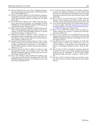 Mobile Netw Appl (2014) 19:171–209 209
141. Dunlavy DM, Kolda TG, Acar E (2011) Temporal link predic-
tion using matrix and tensor factorizations. ACM Transac Knowl
Discov Data (TKDD) 5(2):10
142. Leskovec J, Lang KJ, Mahoney M (2010) Empirical comparison
of algorithms for network community detection. In: Proceedings
of the 19th international conference on World wide web. ACM,
pp 631–640
143. Du N, Wu B, Pei X, Wang B, Xu L (2007) Community detec-
tion in large-scale social networks. In: Proceedings of the 9th
WebKDD and 1st SNA-KDD 2007 workshop on Web mining and
social network analysis. ACM, pp 16–25
144. Garg S, Gupta T, Carlsson N, Mahanti A (2009) Evolution of an
online social aggregation network: an empirical study. In: Pro-
ceedings of the 9th ACM SIGCOMM conference on Internet
measurement conference. ACM, pp 315–321
145. Allamanis M, Scellato S, Mascolo C (2012) Evolution of a
location-based online social network: analysis and models. In:
Proceedings of the 2012 ACM conference on Internet measure-
ment conference. ACM, pp 145–158
146. Gong NZ, Xu W, Huang L, Mittal P, Stefanov E, Sekar V, Song
D (2012) Evolution of social-attribute networks: measurements,
modeling, and implications using google+. In: Proceedings of
the 2012 ACM conference on Internet measurement conference.
ACM, pp 131–144
147. Zheleva E, Sharara H, Getoor L (2009) Co-evolution of social
and affiliation networks. In: Proceedings of the 15th ACM
SIGKDD international conference on Knowledge discovery and
data mining. ACM, pp 1007–1016
148. Tang J, Sun J, Wang C, Yang Z (2009) Social influence anal-
ysis in large-scale networks. In: Proceedings of the 15th ACM
SIGKDD international conference on knowledge discovery and
data mining. ACM, pp 807–816
149. Li Y, Chen W, Wang Y, Zhang Z-L (2013) Influence diffusion
dynamics and influence maximization in social networks with
friend and foe relationships. In Proceedings of the sixth ACM
international conference on Web search and data mining. ACM,
pp 657–666
150. Dai W, Chen Y, Xue G-R, Yang Q, Yu Y (2008) Translated
learning: transfer learning across different feature spaces: In:
Advances in neural information processing systems. pp 353–360
151. Cisco Visual Networking Index (2013) Global mobile data traf-
fic forecast update, 2012–2017 http://www.cisco.com/en.US/
solutions/collateral/ns341/ns525/ns537/ns705/ns827/white paper
c11-520862.html (Son eris¸im: 5 Mayıs 2013)
152. Rhee Y, Lee J (2009) On modeling a model of mobile com-
munity: designing user interfaces to support group interaction.
Interactions 16(6):46–51
153. Han J, Lee J-G, Gonzalez H, Li X (2008) Mining massive rfid,
trajectory, and traffic data sets. In: Proceedings of the 14th ACM
SIGKDD international conference on knowledge discovery and
data mining. ACM, p 2
154. Garg MK, Kim D-J, Turaga DS, Prabhakaran B (2010) Mul-
timodal analysis of body sensor network data streams for
real-time healthcare. In: Proceedings of the international con-
ference on multimedia information retrieval. ACM, pp 469–
478
155. Park Y, Ghosh J (2012) A probabilistic imputation framework
for predictive analysis using variably aggregated, multi-source
healthcare data. In: Proceedings of the 2nd ACM SIGHIT
international health informatics symposium. ACM, pp 445–
454
156. Tasevski P (2011) Password attacks and generation strate-
gies. Tartu University: Faculty of Mathematics and Computer
Sciences
 