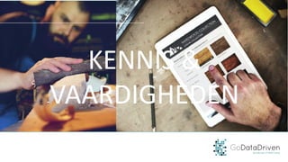 KENNIS	&	
VAARDIGHEDEN
 