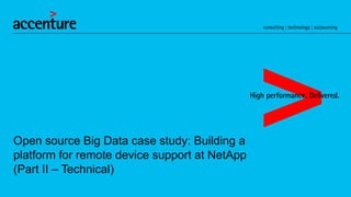 Open source Big Data case study: Building a
platform for remote device support at NetApp
(Part II – Technical)
 
