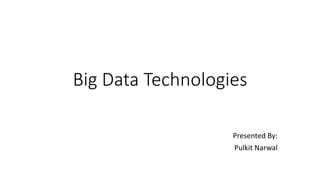 Big Data Technologies
Presented By:
Pulkit Narwal
 
