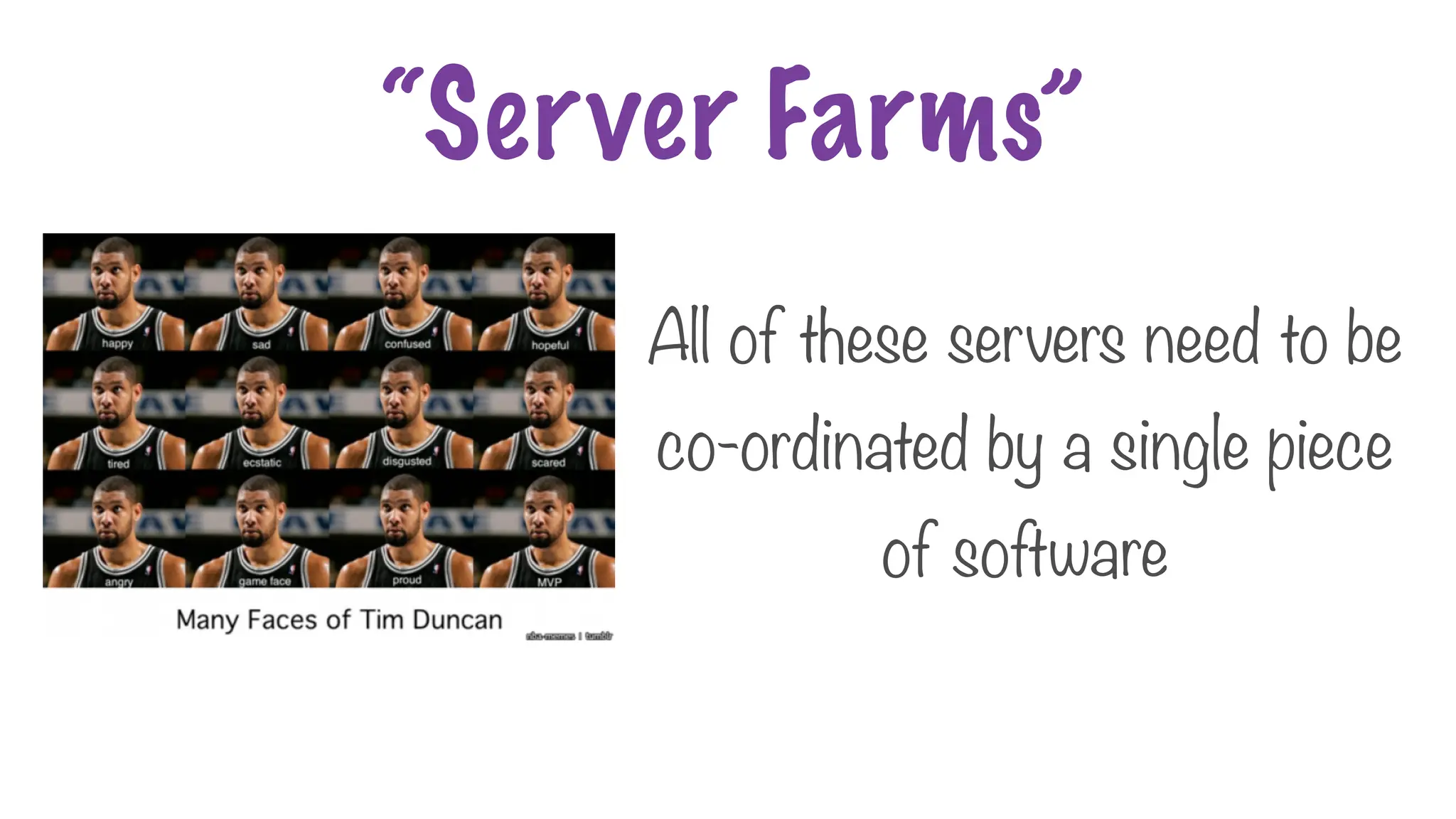 “Server Farms”
All of these servers need to be
co-ordinated by a single piece
of software
 