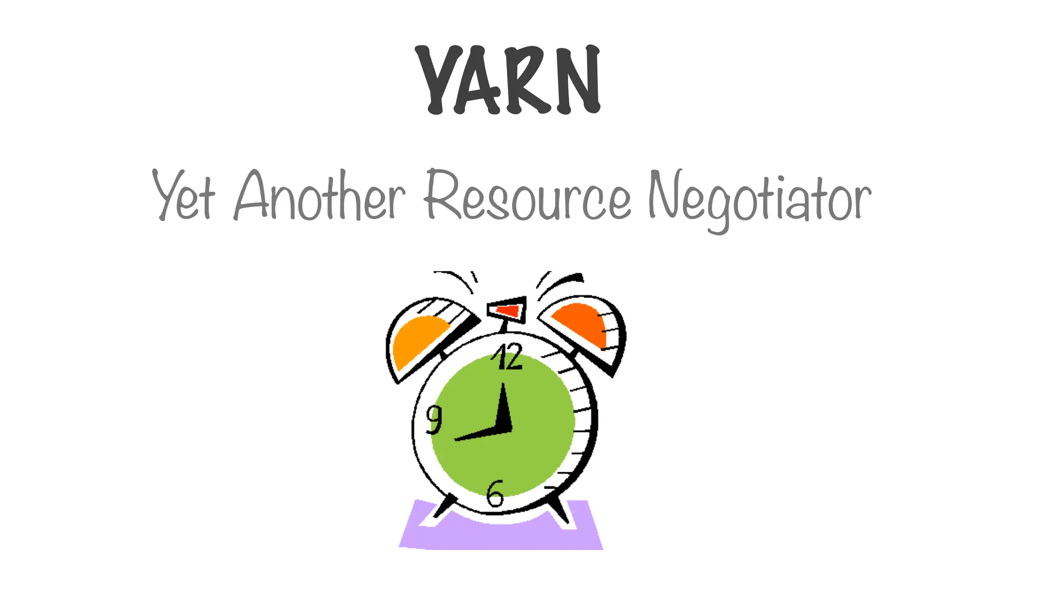 Yet Another Resource Negotiator
YARN
 