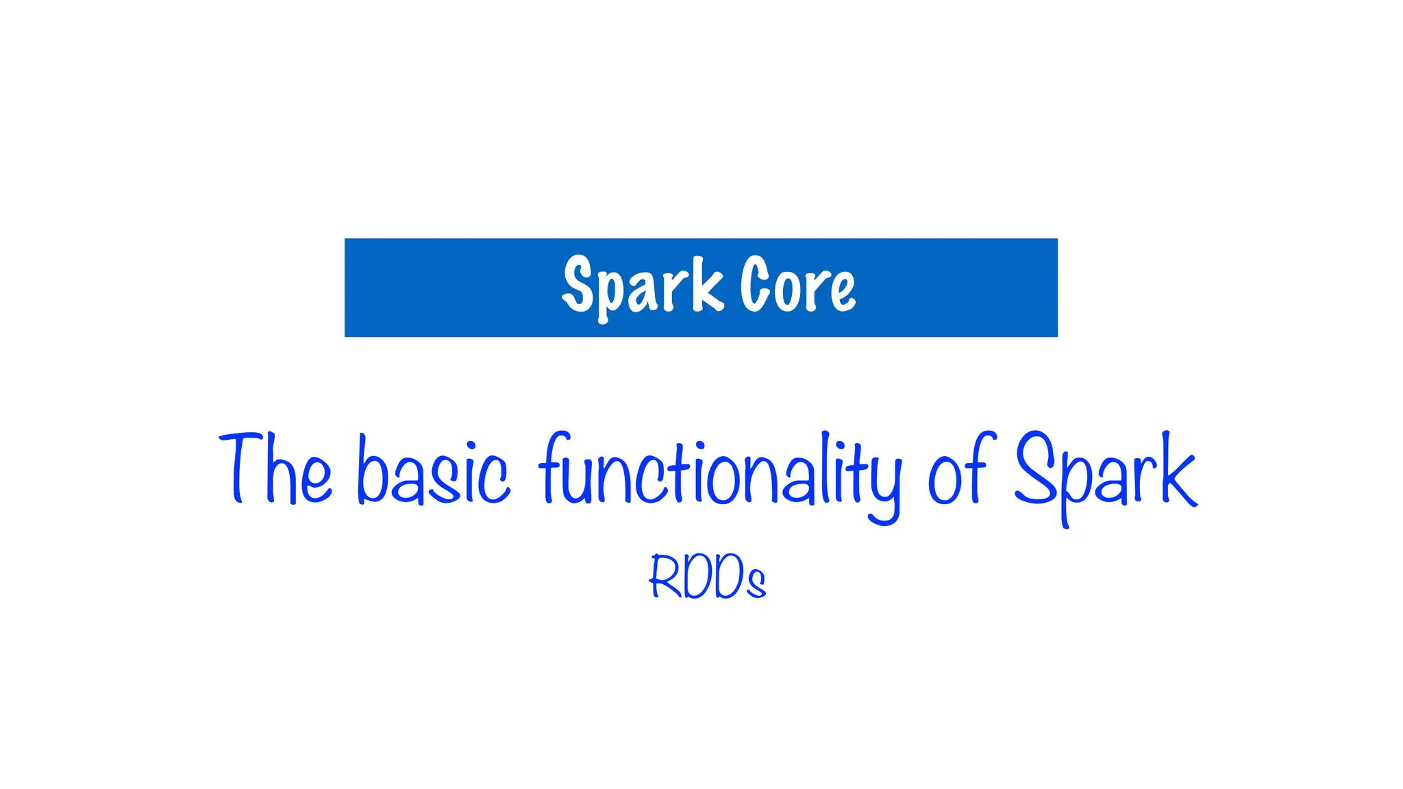 The basic functionality of Spark
RDDs
Spark Core
 