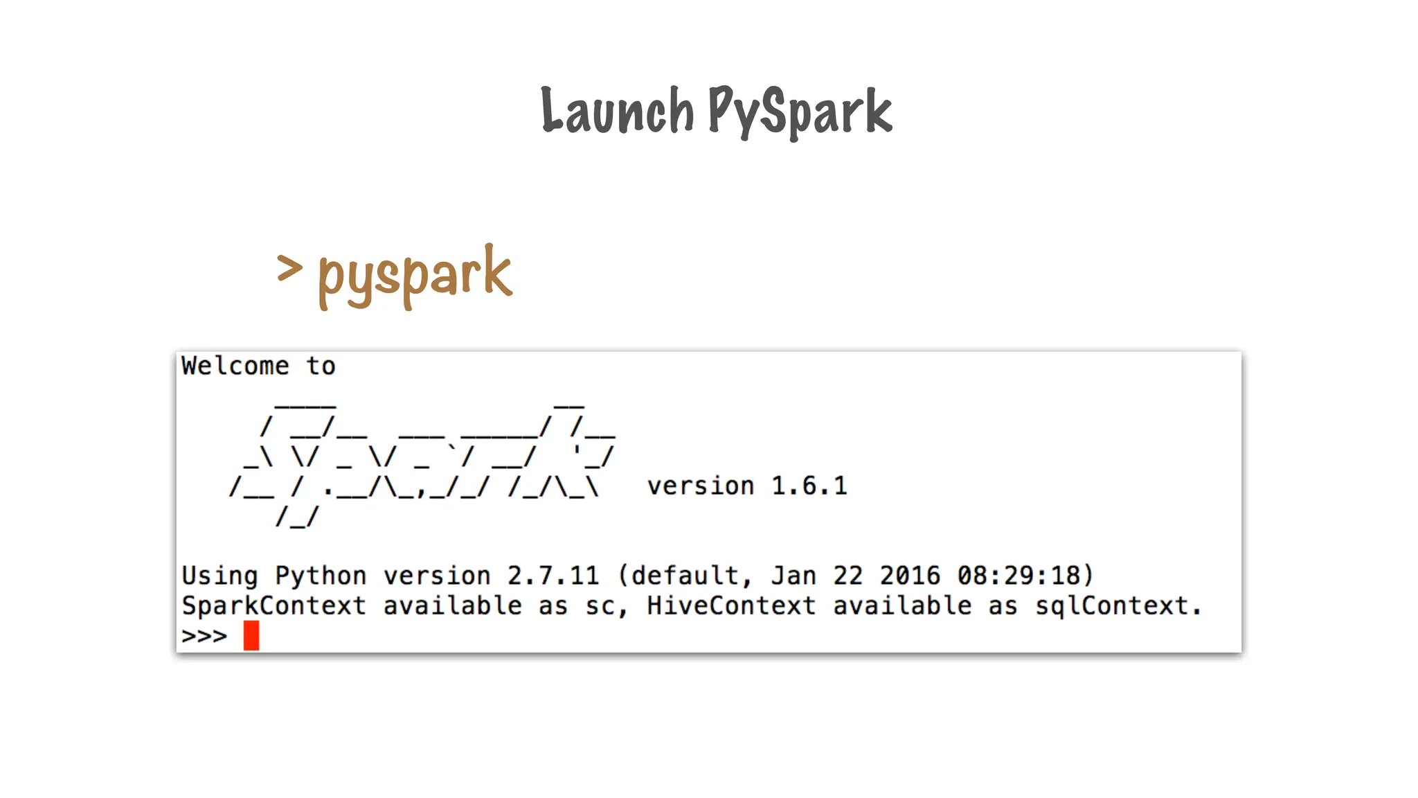 Launch PySpark
> pyspark
 