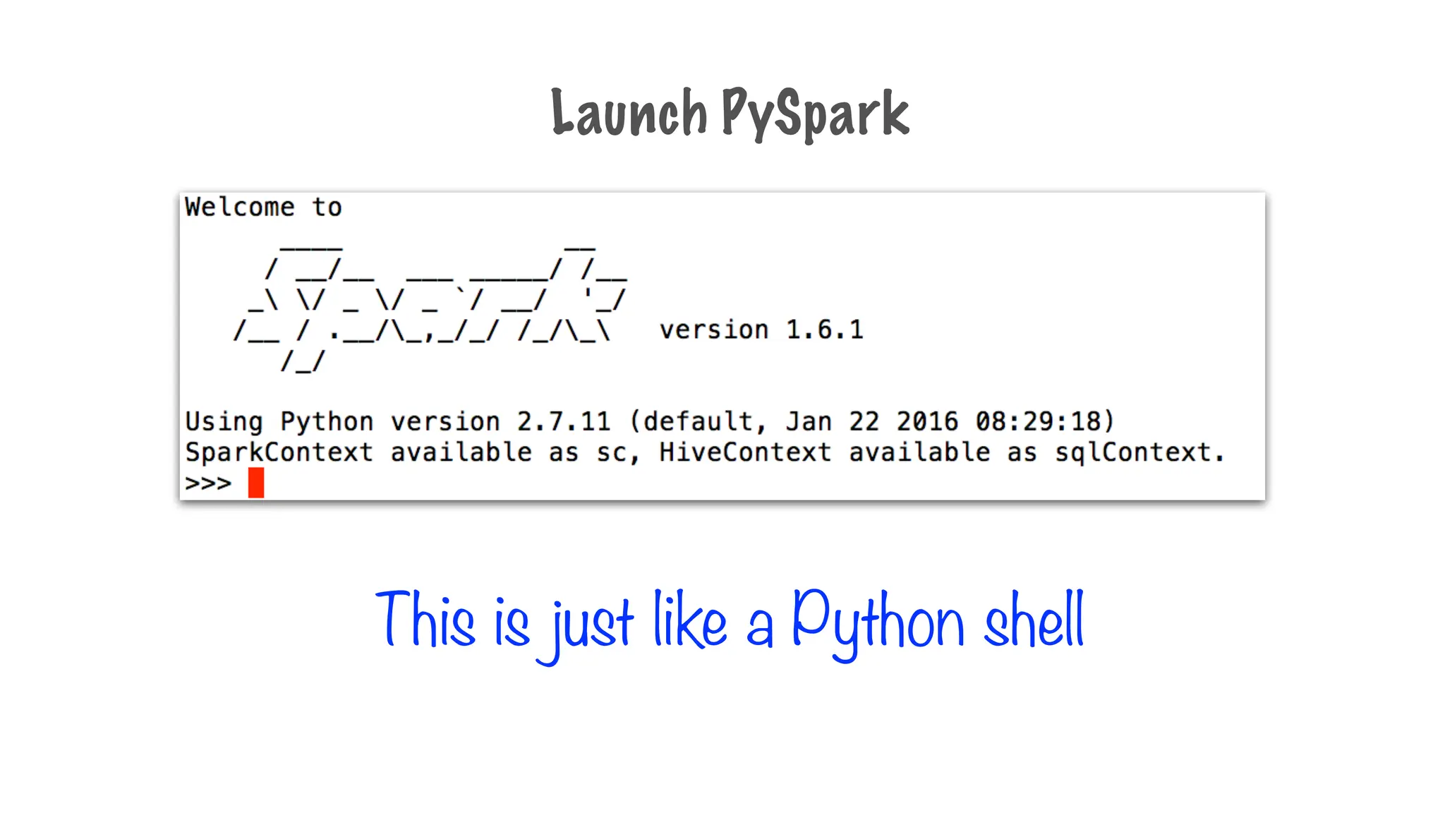 This is just like a Python shell
Launch PySpark
 
