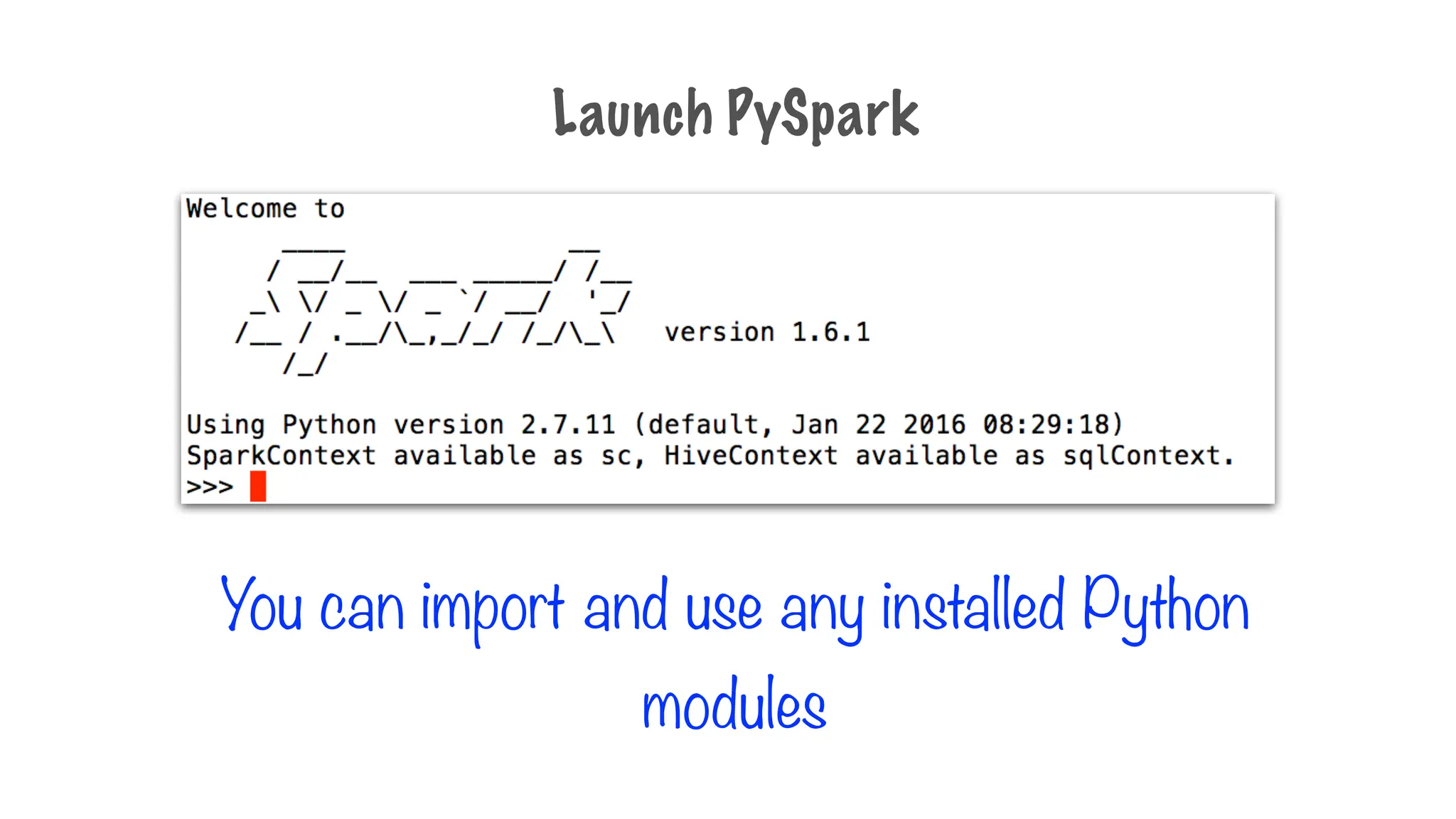 You can import and use any installed Python
modules
Launch PySpark
 