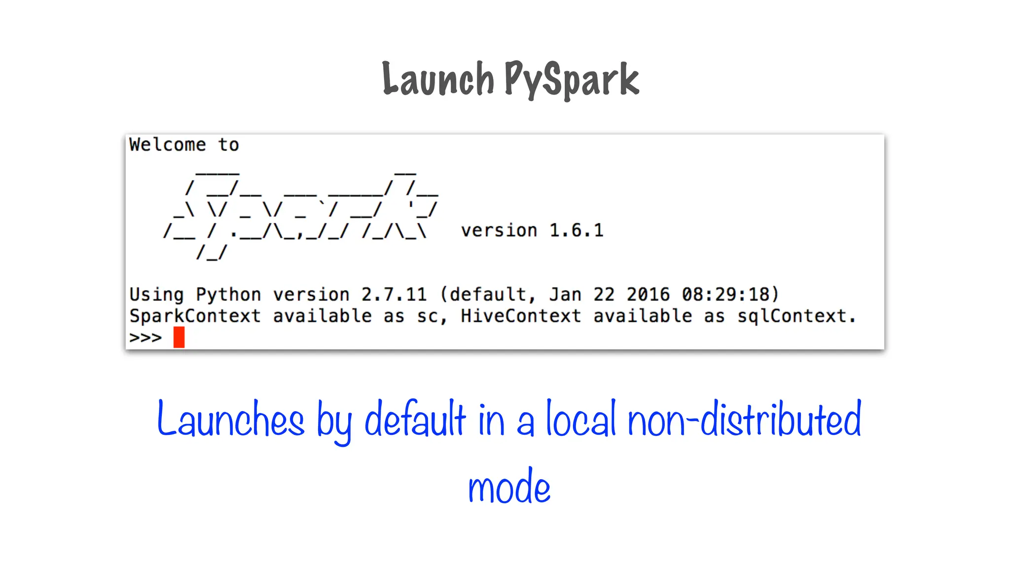 Launches by default in a local non-distributed
mode
Launch PySpark
 