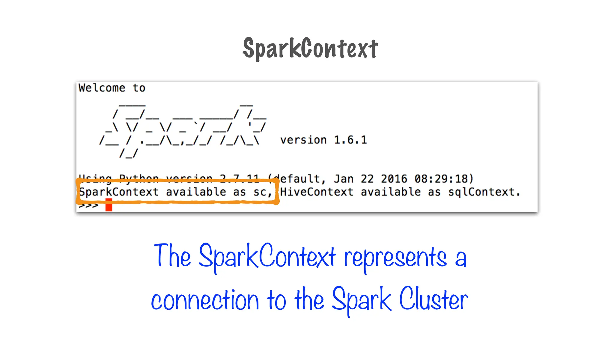 The SparkContext represents a
connection to the Spark Cluster
SparkContext
 