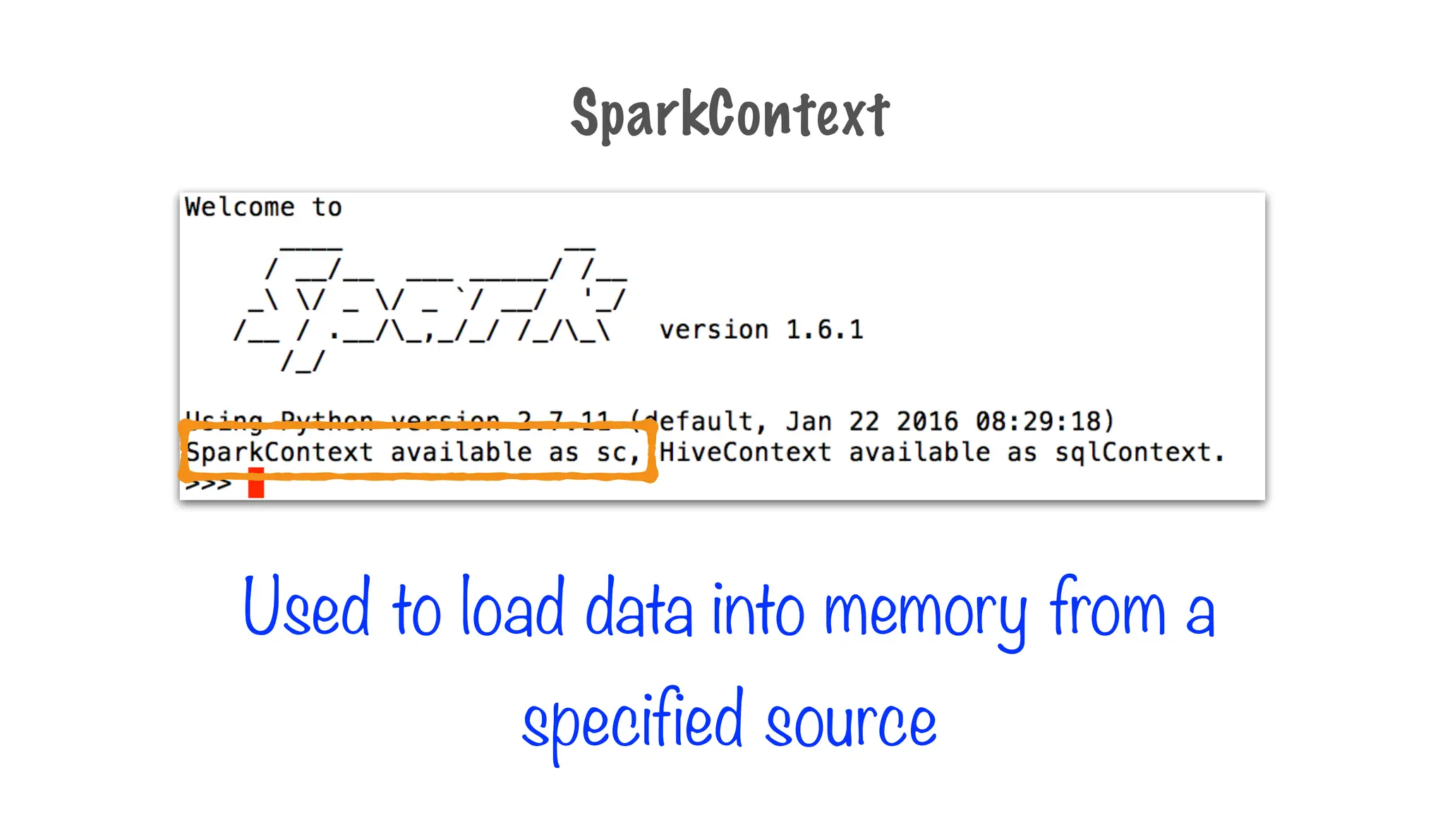 Used to load data into memory from a
specified source
SparkContext
 