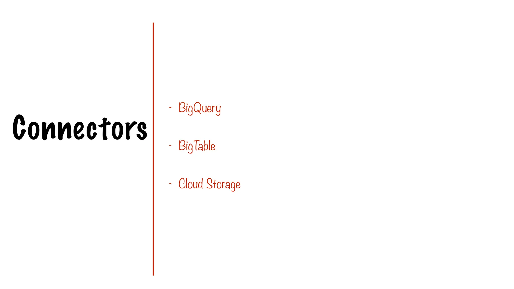 Connectors
- BigQuery
- BigT
able
- Cloud Storage
 