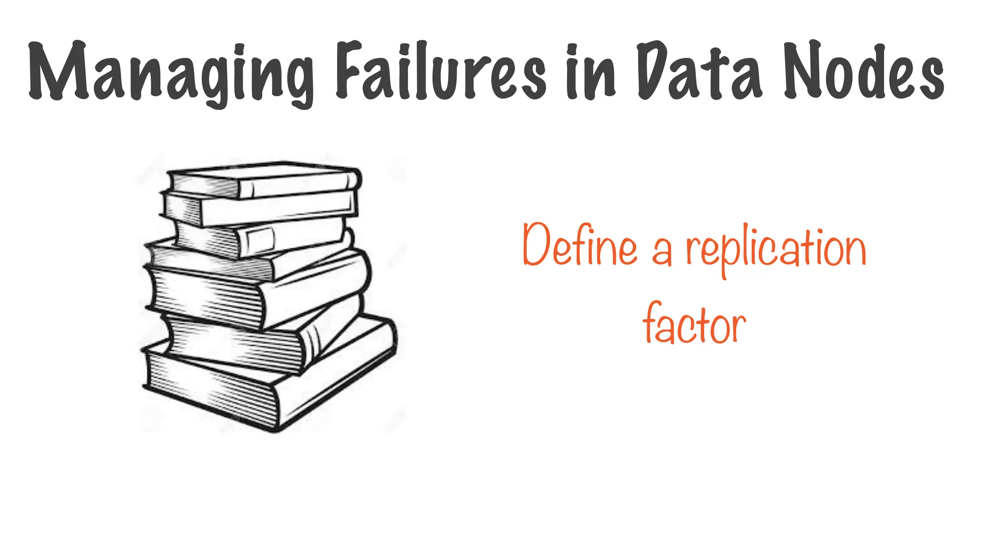 Define a replication
factor
Managing Failures in Data Nodes
 