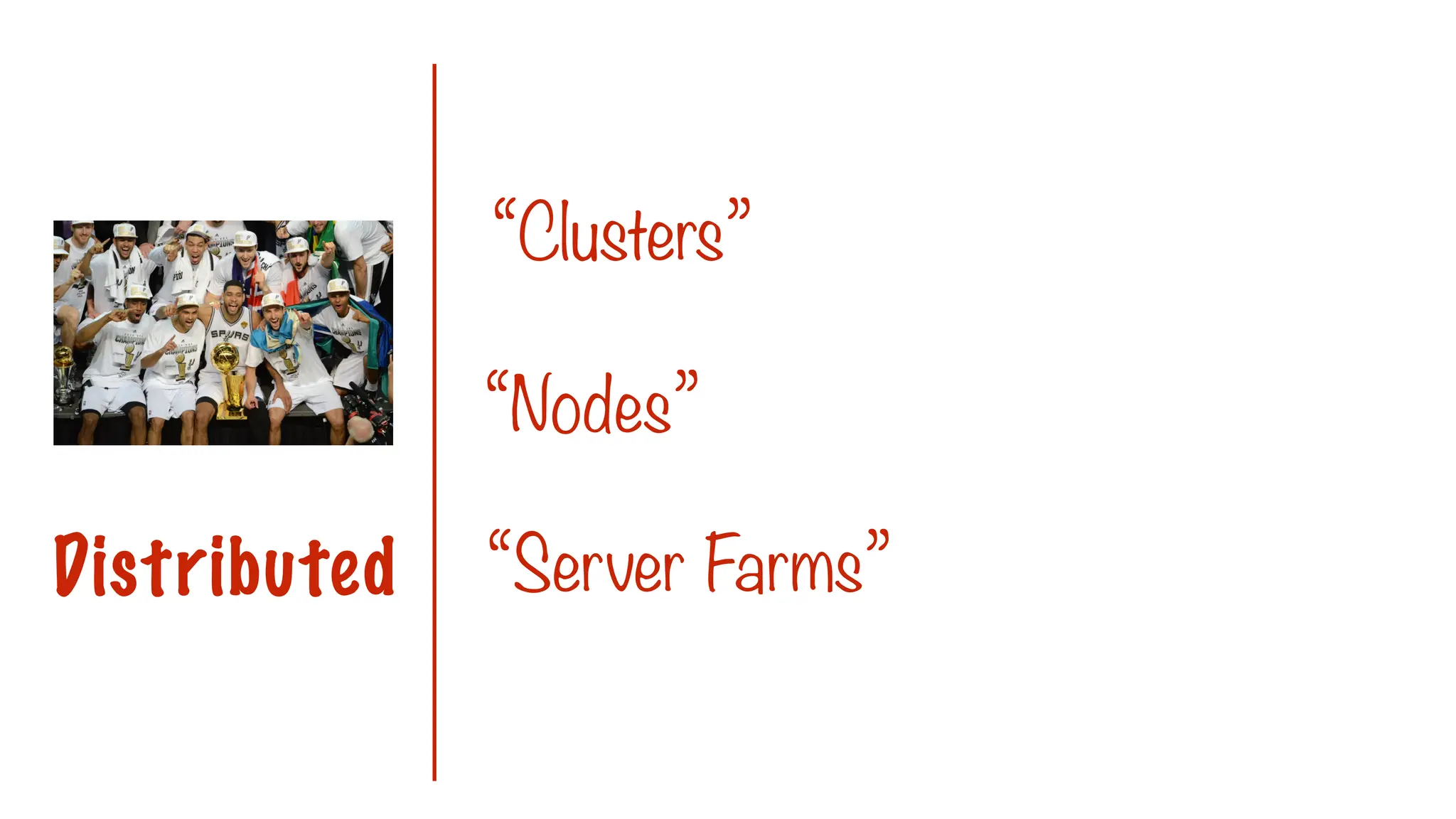 “Clusters”
“Nodes”
Distributed “Server Farms”
 