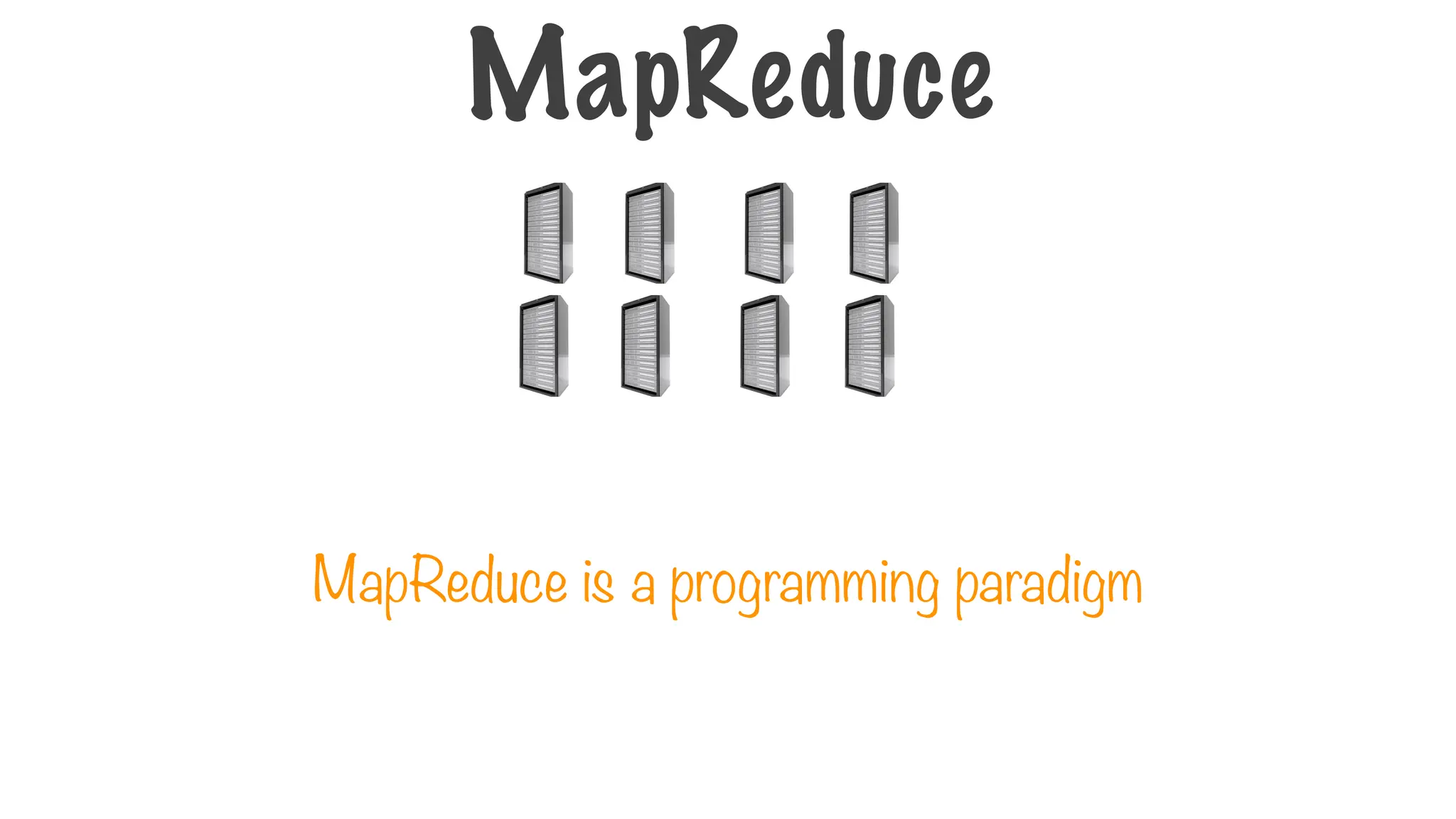 MapReduce is a programming paradigm
MapReduce
 