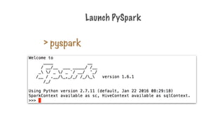 Launch PySpark
> pyspark
 