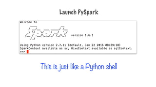 This is just like a Python shell
Launch PySpark
 