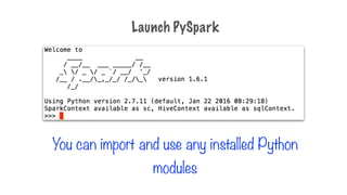 You can import and use any installed Python
modules
Launch PySpark
 