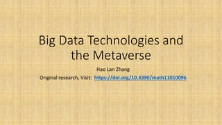 Big Data Technologies and
the Metaverse
Hao Lan Zhang
Original research, Visit: https://doi.org/10.3390/math11010096
 