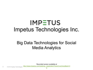 Impetus Technologies Inc. 
Big Data Technologies for Social 
© 2014 1 Impetus Technologies 
Media Analytics 
Recorded version available at 
http://www.impetus.com/webinar_registration?event=archived&eid=4 
8 
 