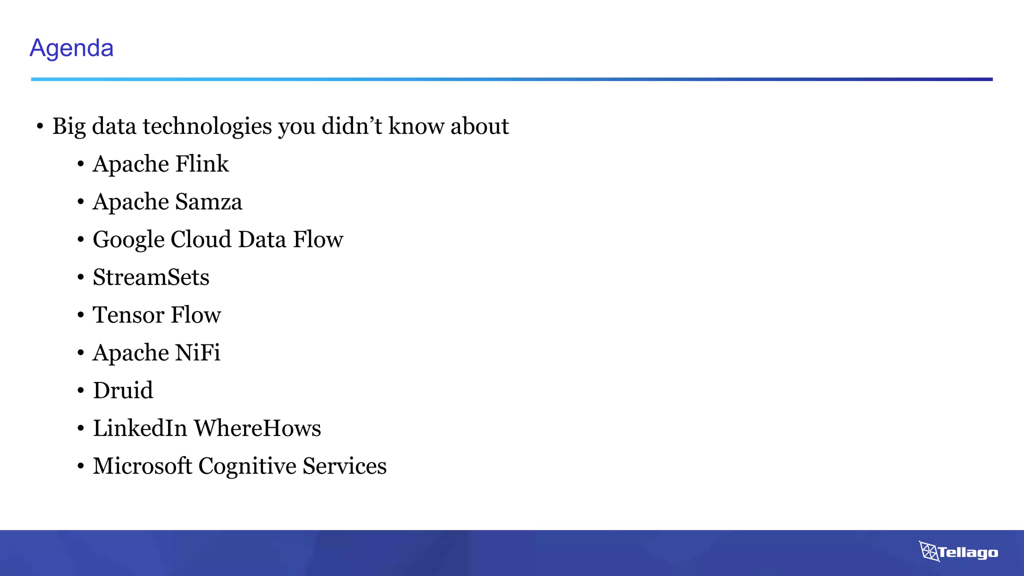 • Big data technologies you didn’t know about
• Apache Flink
• Apache Samza
• Google Cloud Data Flow
• StreamSets
• Tensor Flow
• Apache NiFi
• Druid
• LinkedIn WhereHows
• Microsoft Cognitive Services
Agenda
 