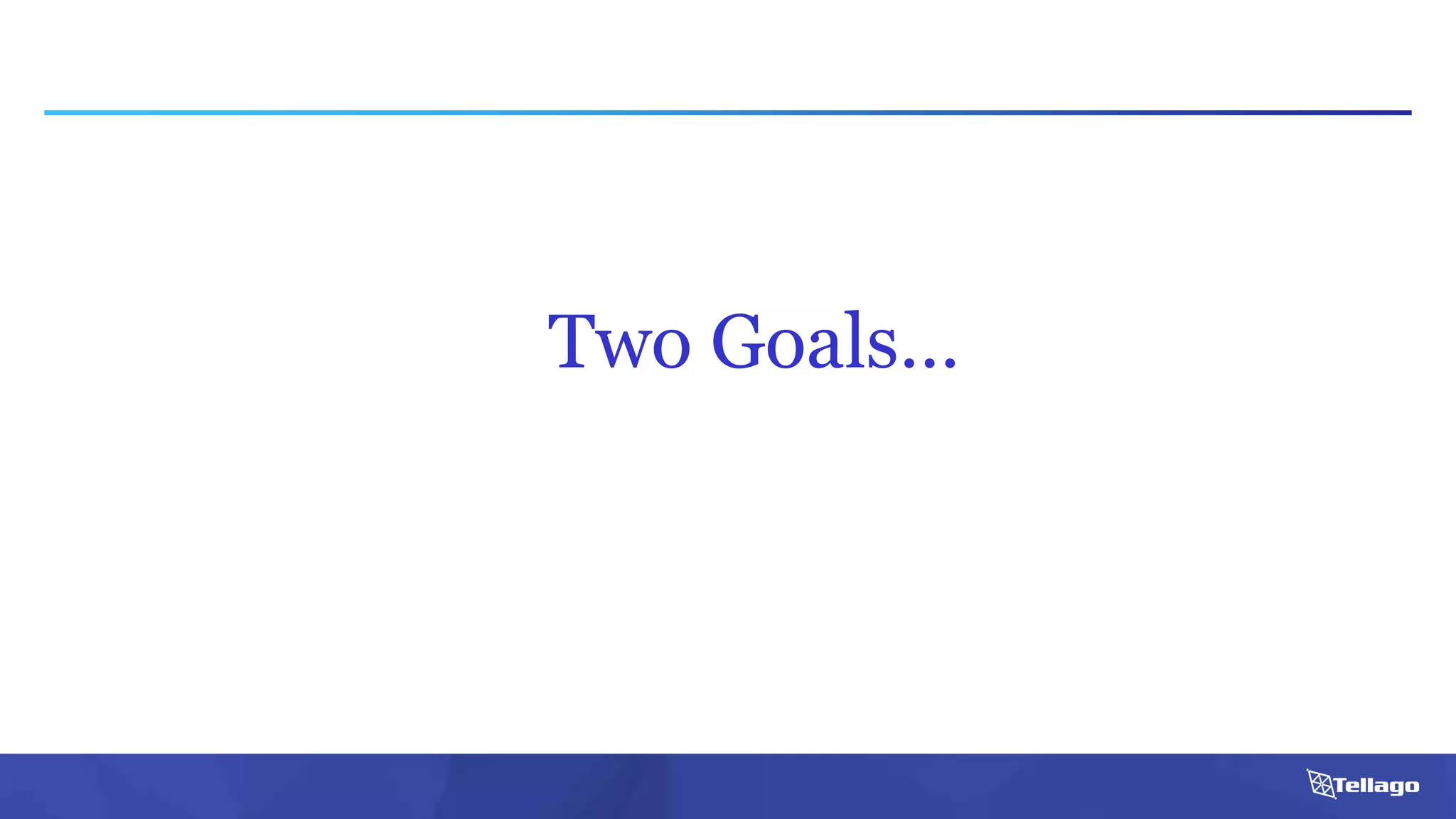 Two Goals…
 