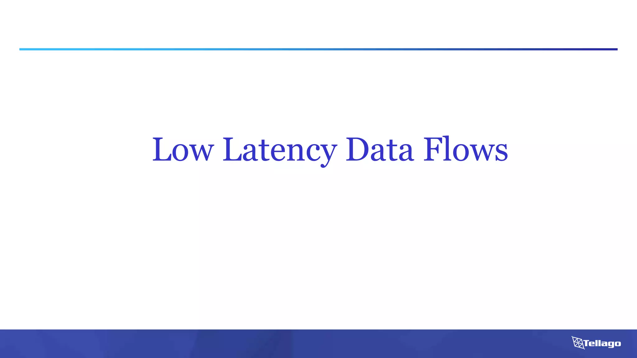 Low Latency Data Flows
 